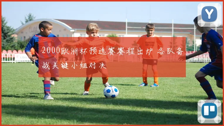 2000欧洲杯预选赛赛程出炉 各队备战关键小组对决