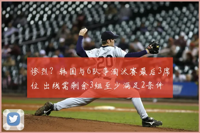 惨烈？韩国与6队争淘汰赛最后3席位 出线需剩余3组至少满足2条件