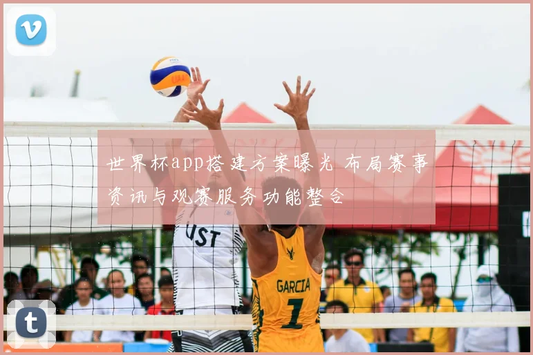 世界杯app搭建方案曝光 布局赛事资讯与观赛服务功能整合