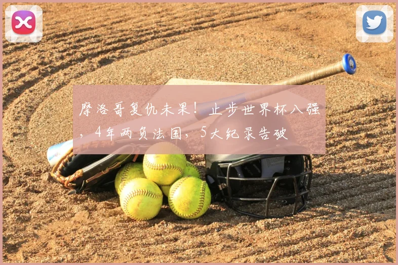 摩洛哥复仇未果！止步世界杯八强，4年两负法国，5大纪录告破