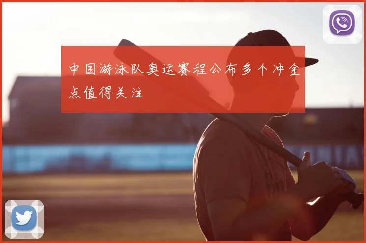 中国游泳队奥运赛程公布多个冲金点值得关注