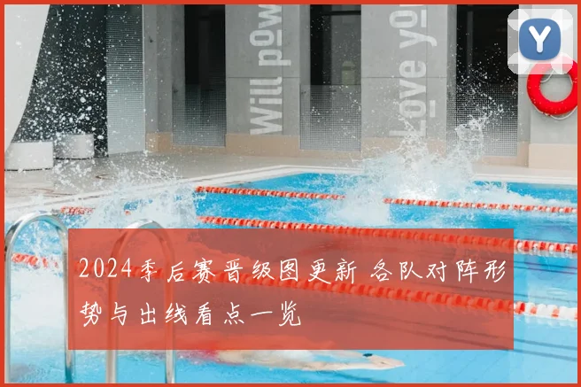 2024季后赛晋级图更新 各队对阵形势与出线看点一览
