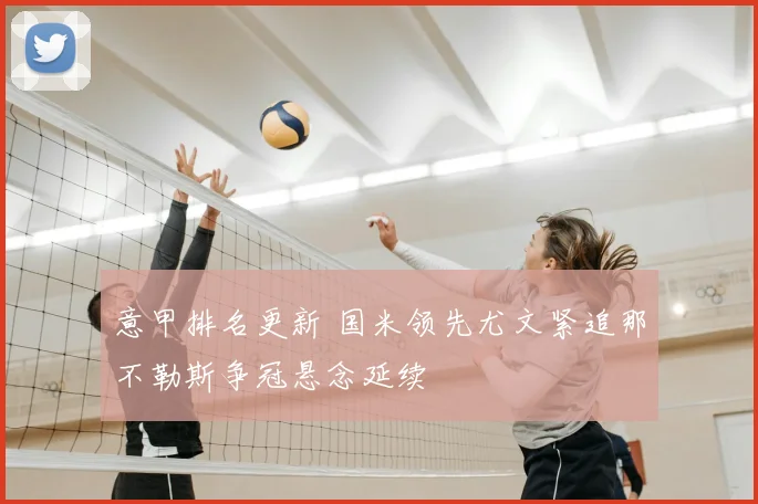 意甲排名更新 国米领先尤文紧追那不勒斯争冠悬念延续