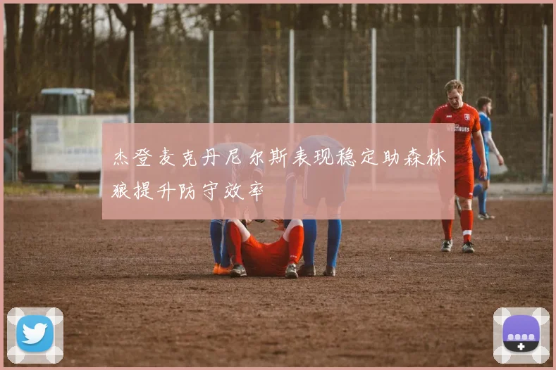 杰登麦克丹尼尔斯表现稳定助森林狼提升防守效率